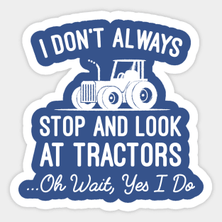 Funny Farming Farmer Gift, I Don't Always Stop And Look At Tractors Sticker